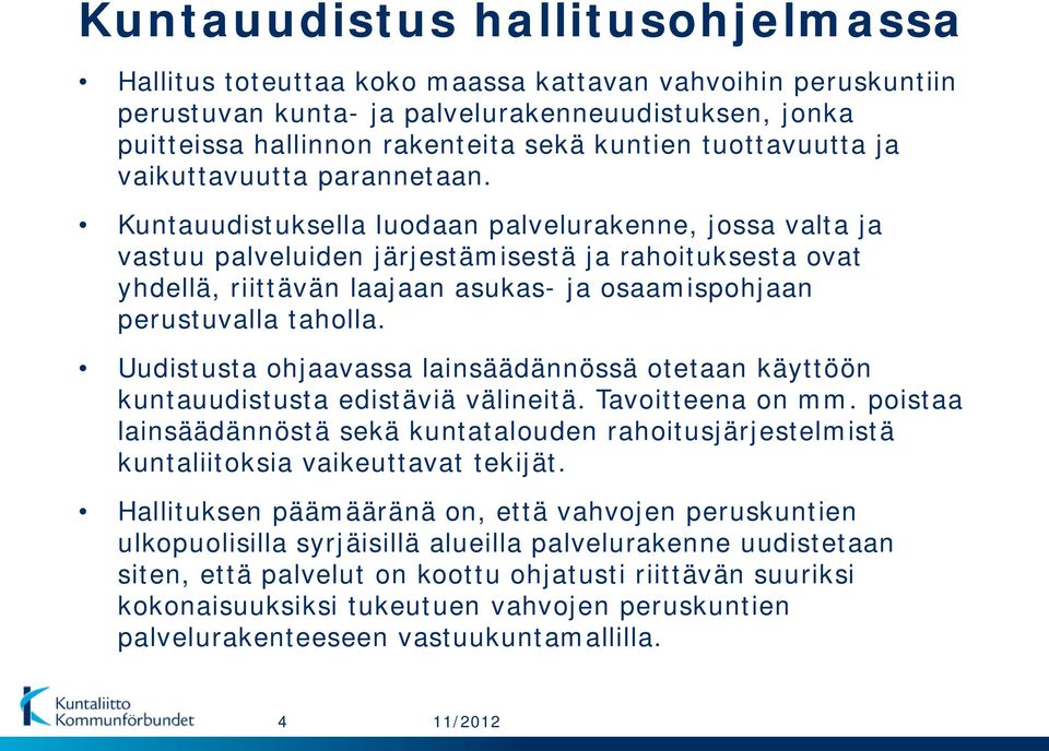 Kuntauudistuksella luodaan palvelurakenne, jossa valta ja vastuu palveluiden järjestämisestä ja rahoituksesta ovat yhdellä, riittävän laajaan asukas- ja osaamispohjaan perustuvalla taholla.