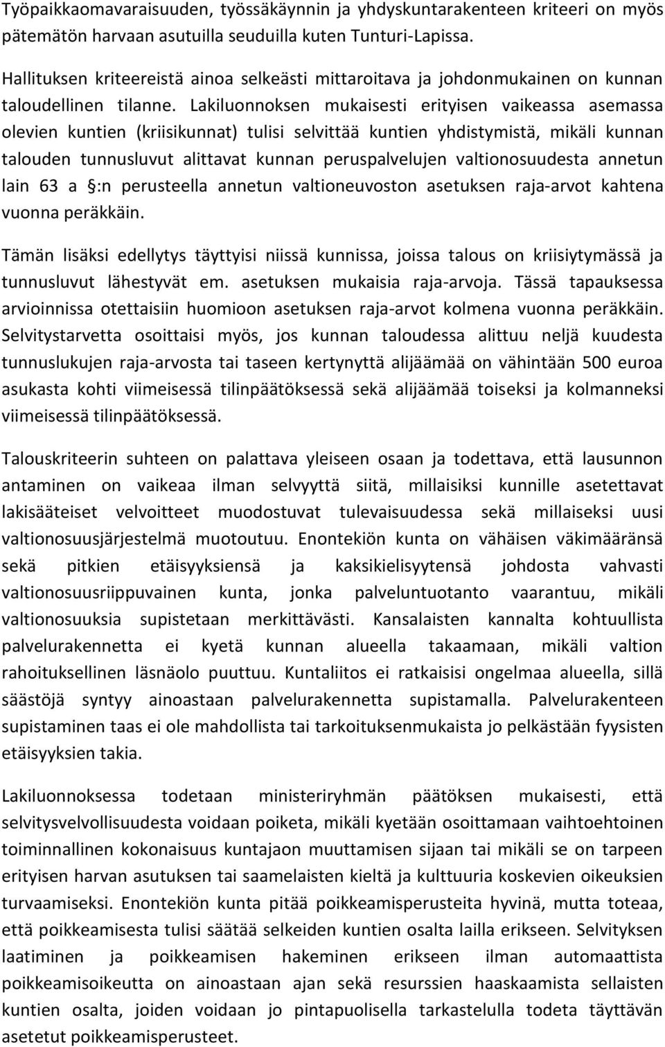 Lakiluonnoksen mukaisesti erityisen vaikeassa asemassa olevien kuntien (kriisikunnat) tulisi selvittää kuntien yhdistymistä, mikäli kunnan talouden tunnusluvut alittavat kunnan peruspalvelujen