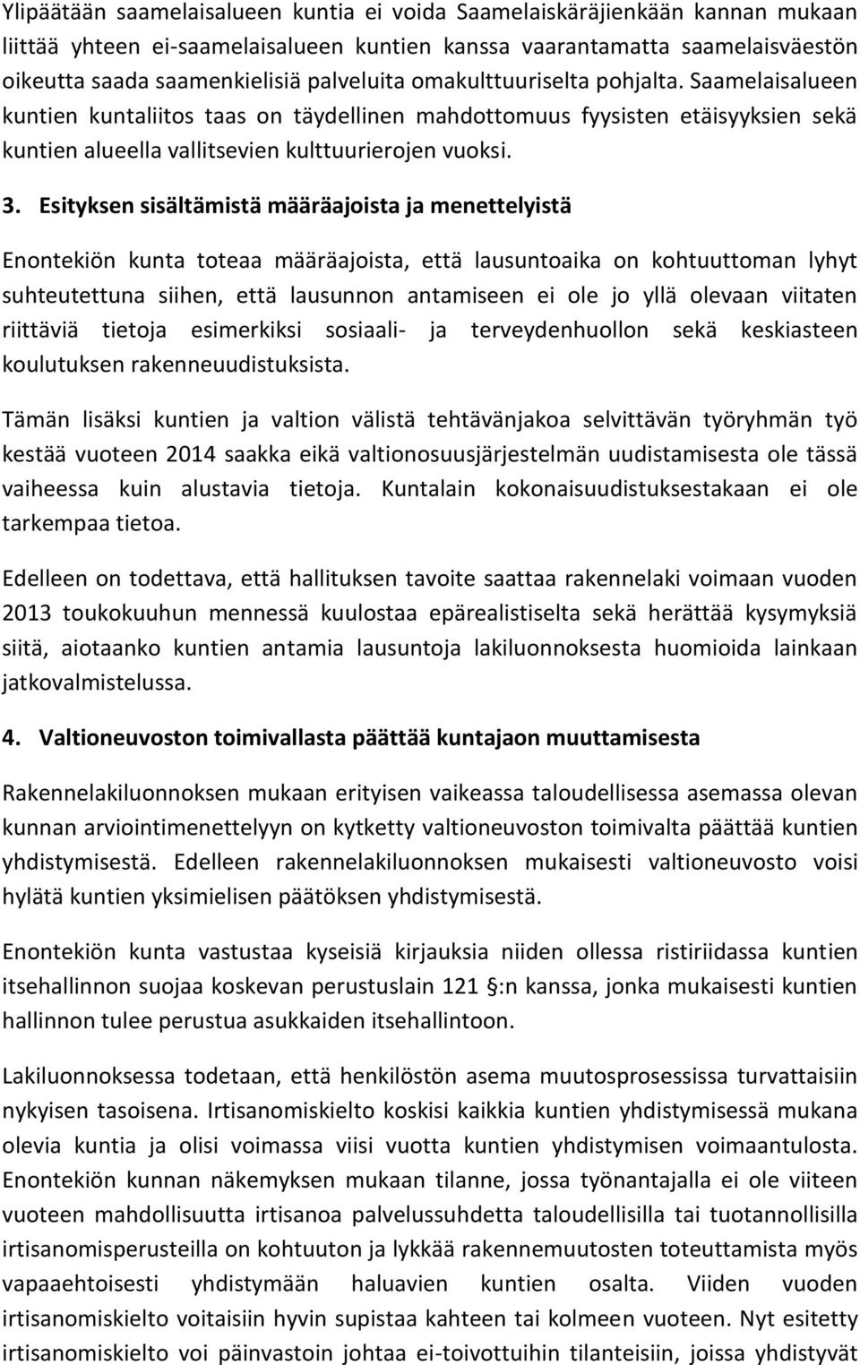 Esityksen sisältämistä määräajoista ja menettelyistä Enontekiön kunta toteaa määräajoista, että lausuntoaika on kohtuuttoman lyhyt suhteutettuna siihen, että lausunnon antamiseen ei ole jo yllä