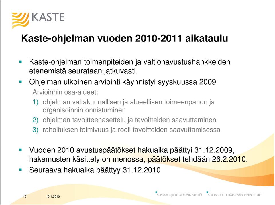 organisoinnin onnistuminen 2) ohjelman tavoitteenasettelu ja tavoitteiden saavuttaminen 3) rahoituksen toimivuus ja rooli tavoitteiden