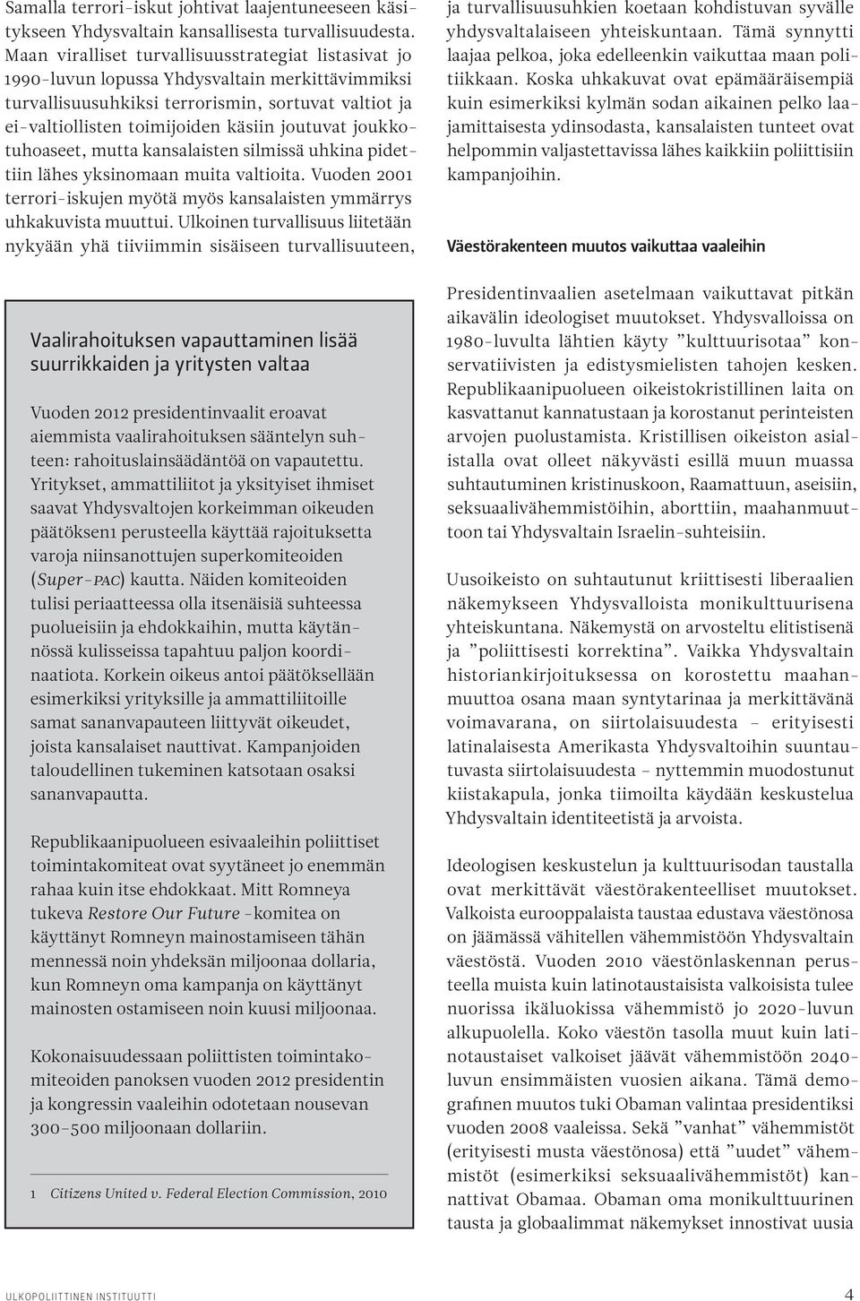 joukkotuhoaseet, mutta kansalaisten silmissä uhkina pidettiin lähes yksinomaan muita valtioita. Vuoden 2001 terrori-iskujen myötä myös kansalaisten ymmärrys uhkakuvista muuttui.