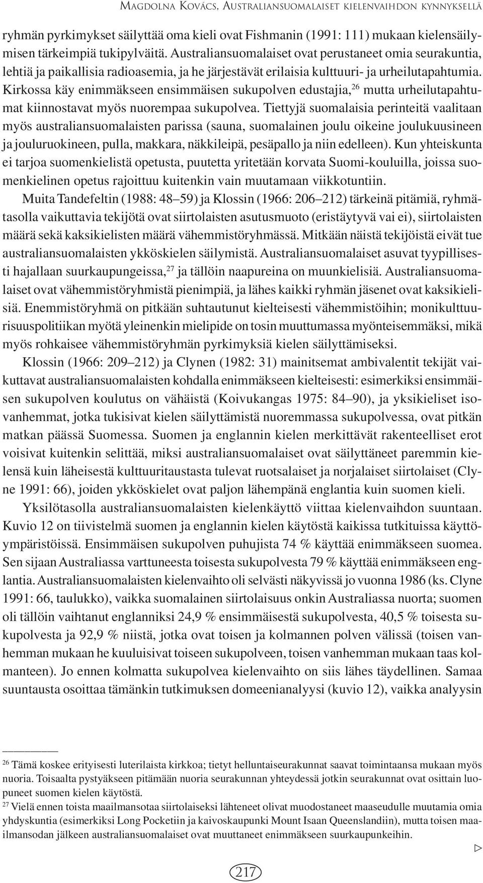 Kirkossa käy enimmäkseen ensimmäisen sukupolven edustajia, 26 mutta urheilutapahtumat kiinnostavat myös nuorempaa sukupolvea.