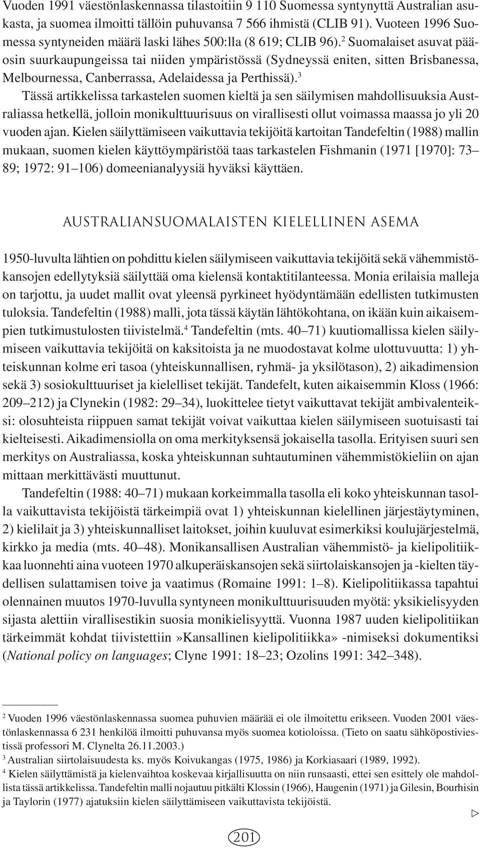 2 Suomalaiset asuvat pääosin suurkaupungeissa tai niiden ympäristössä (Sydneyssä eniten, sitten Brisbanessa, Melbournessa, Canberrassa, Adelaidessa ja Perthissä).