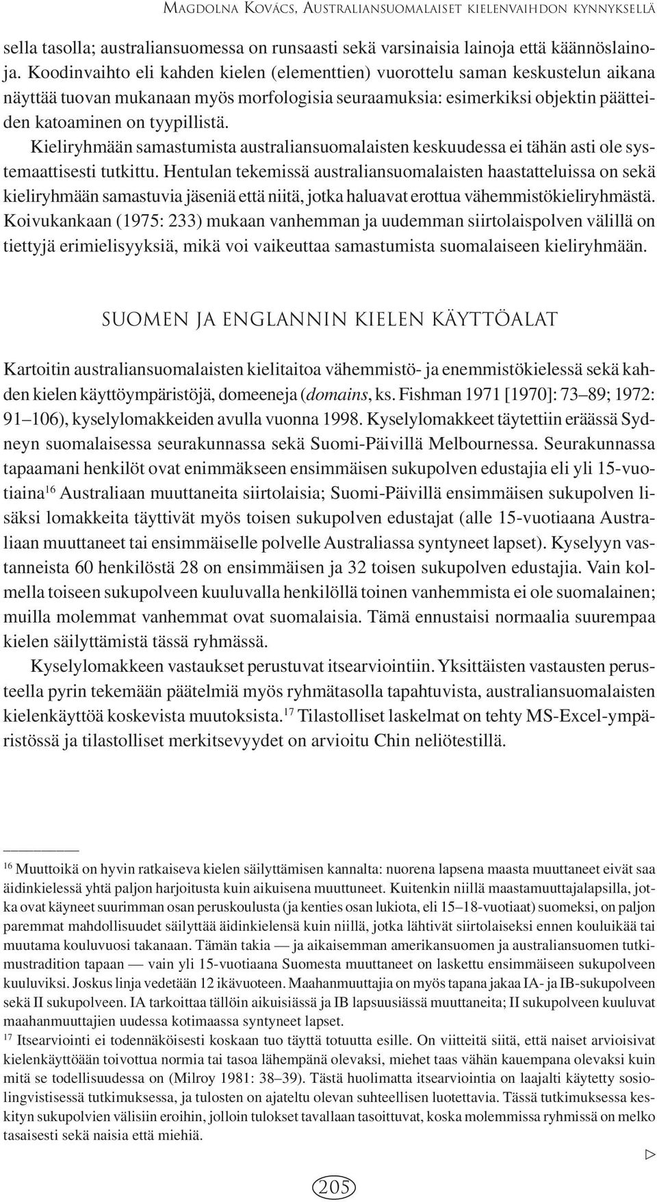 Kieliryhmään samastumista australiansuomalaisten keskuudessa ei tähän asti ole systemaattisesti tutkittu.