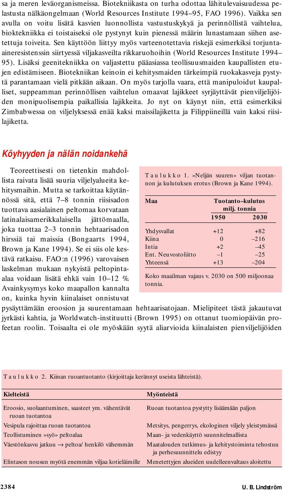 toiveita. Sen käyttöön liittyy myös varteenotettavia riskejä esimerkiksi torjuntaaineresistenssin siirtyessä viljakasveilta rikkaruohoihin (World Resources Institute 1994 95).