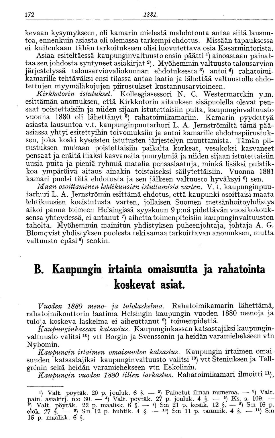 Asiaa esiteltäessä kaupunginvaltuusto ensin päätti l ) ainoastaan painattaa sen johdosta syntyneet asiakirjat 2 ).