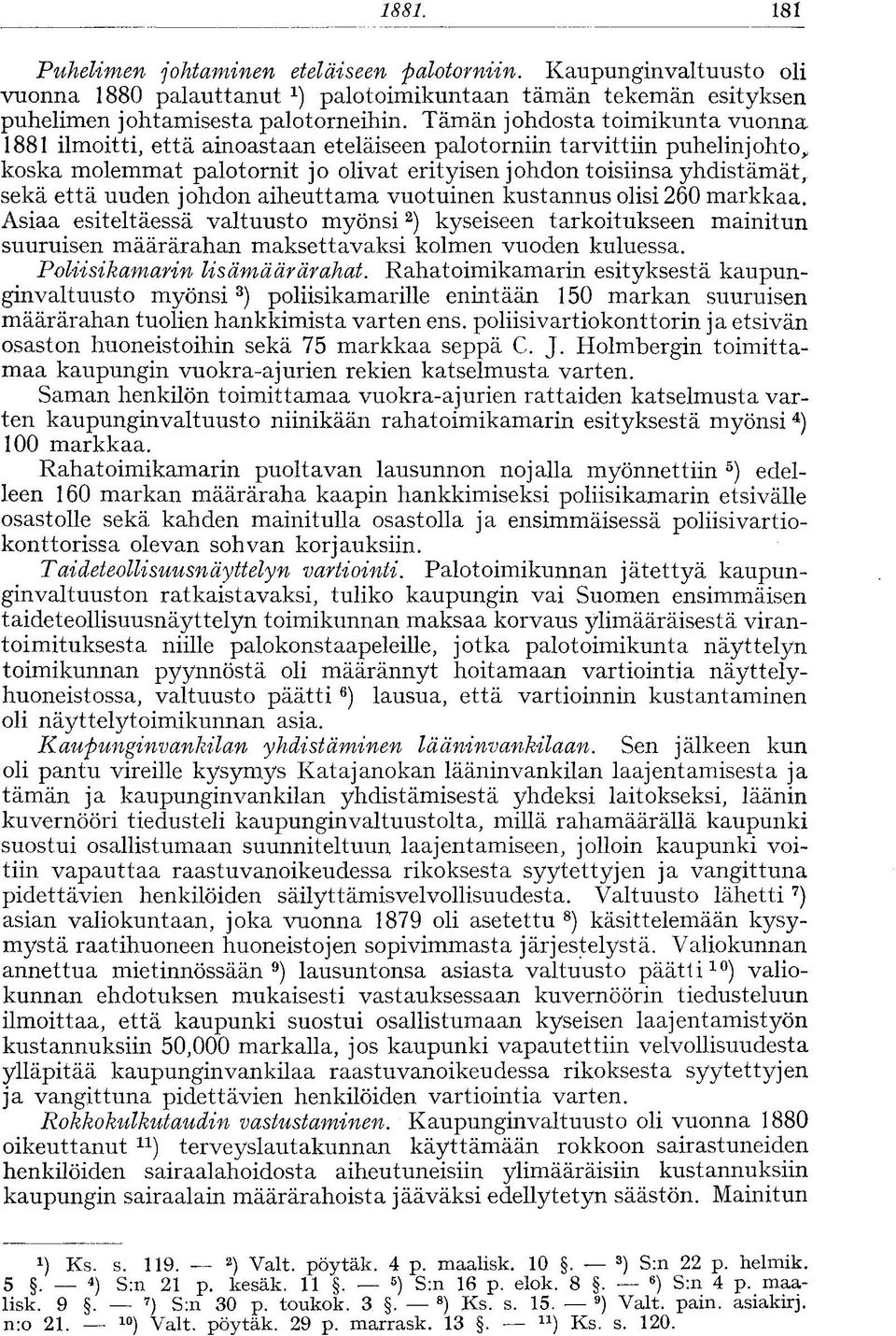 1881 ilmoitti, että ainoastaan eteläiseen palotorniin tarvittiin puhelinjohto, koska molemmat palotornit jo olivat erityisen johdon toisiinsa yhdistämät, sekä että uuden johdon aiheuttama vuotuinen