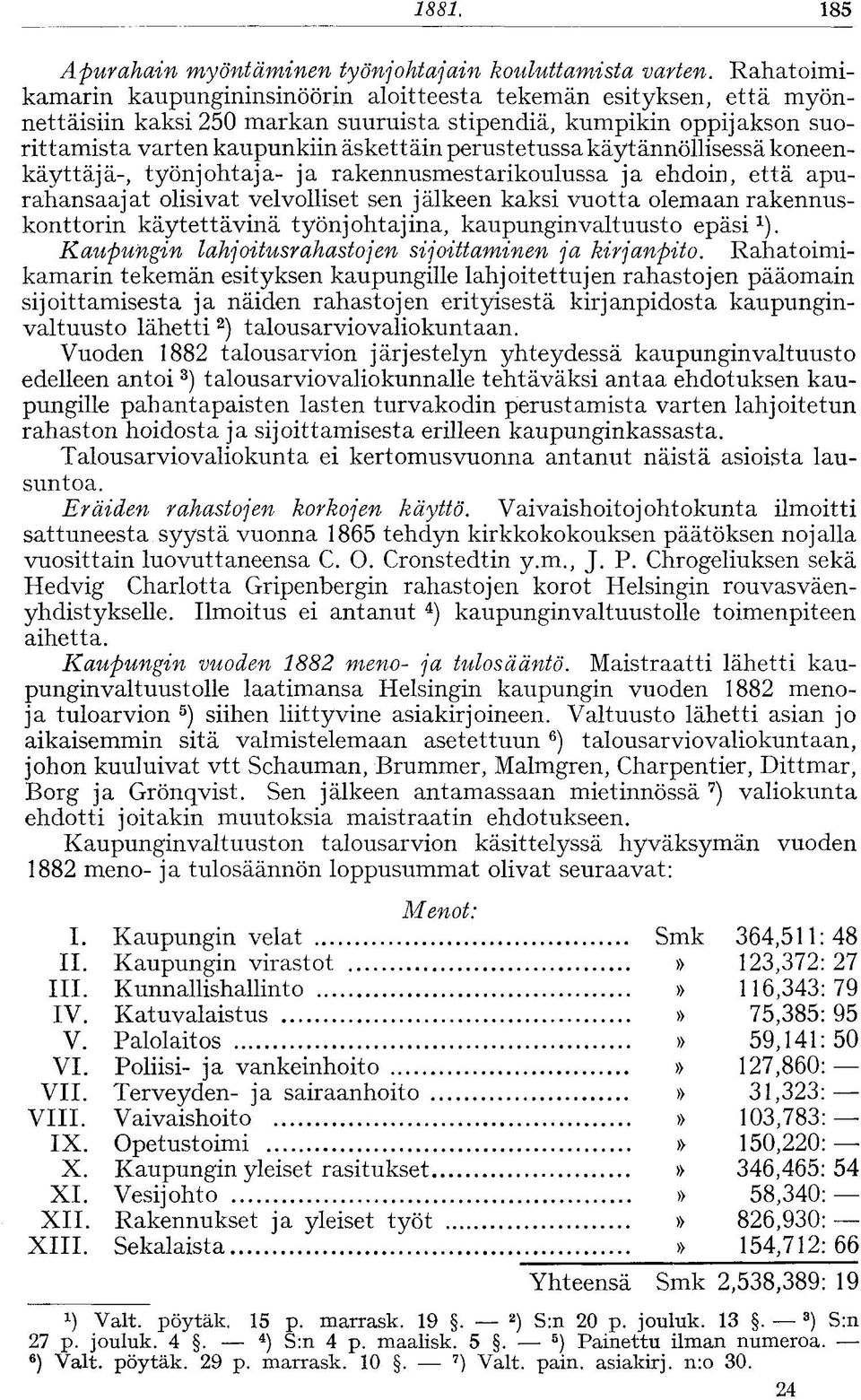 perustetussa käytännöllisessä koneenkäyttäjä-, työnjohtaja- ja rakennusmestarikoulussa ja ehdoin, että apurahansaajat olisivat velvolliset sen jälkeen kaksi vuotta olemaan rakennuskonttorin