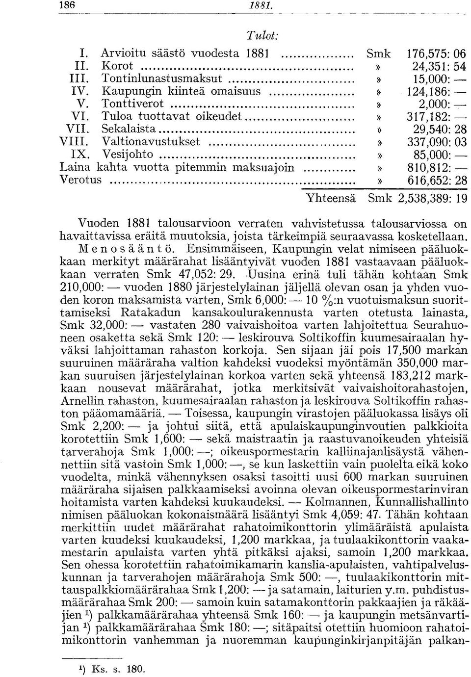 Vesijohto Laina kahta vuotta pitemmin maksuajoin Verotus Smk 176,575:06 24,351:54 15,000: 124,186: 2,000:» 317,182:» 29,540:28» 337,090:03» 85,000:» 810,812:» 616,652:28 Yhteensä Smk 2,538,389: 19