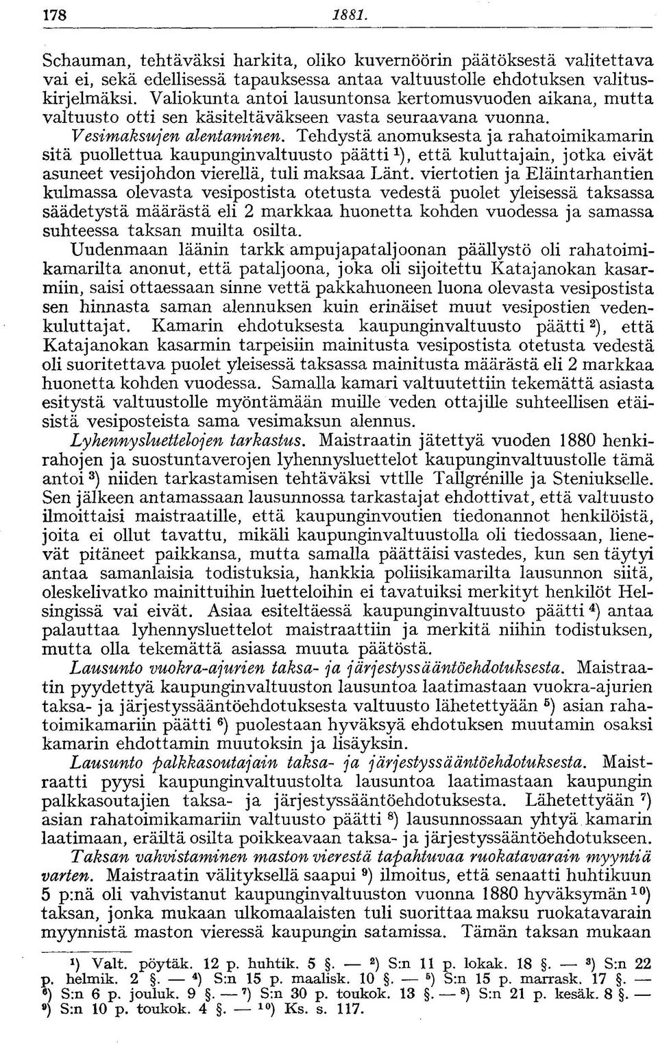 Tehdystä anomuksesta ja rahatoimikamarin sitä puollettua kaupunginvaltuusto päätti 1 ), että kuluttajain, jotka eivät asuneet vesijohdon vierellä, tuli maksaa Länt.