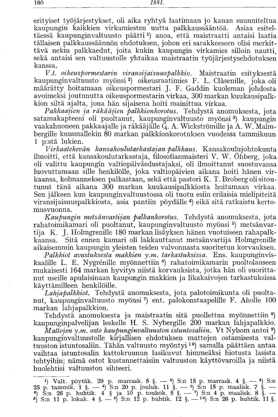 kaupungin virkamies silloin nautti, sekä antaisi sen valtuustolle yhtaikaa maistraatin työjärjestysehdotuksen kanssa. V.t. oikeuspormestarin viransijaisuuspalkkio.