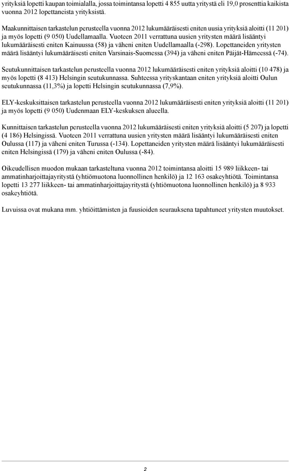 Vuoteen 011 verrattuna uusien yritysten määrä lisääntyi lukumääräisesti eniten Kainuussa (58) ja väheni eniten Uudellamaalla (-98).