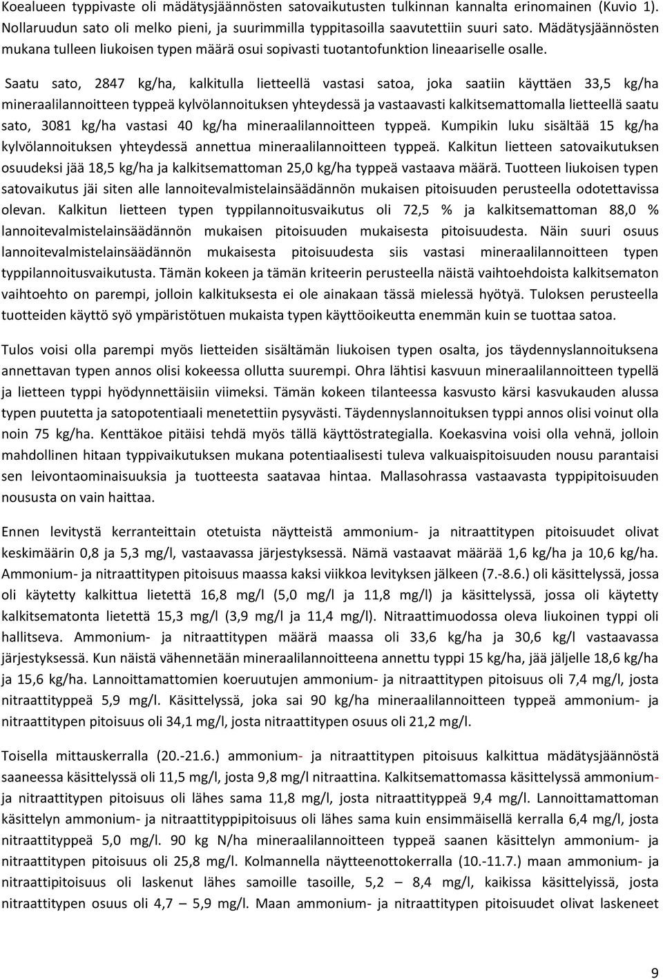 Saatu sato, 2847 kg/ha, kalkitulla lietteellä vastasi satoa, joka saatiin käyttäen 33,5 kg/ha mineraalilannoitteen typpeä kylvölannoituksen yhteydessä ja vastaavasti kalkitsemattomalla lietteellä