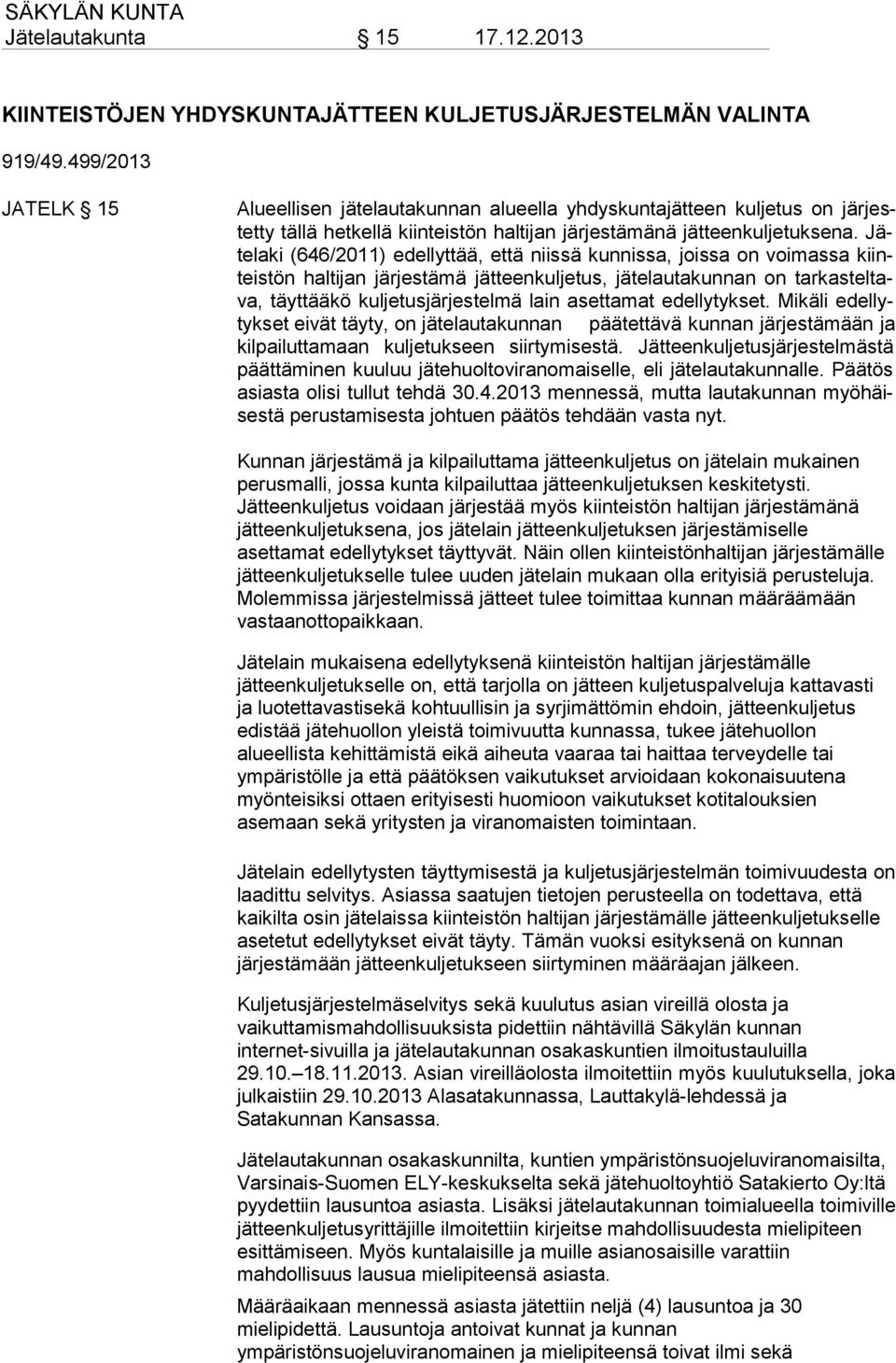 Jäte la ki (646/2011) edellyttää, että niissä kunnissa, joissa on voimassa kiinteis tön haltijan järjestämä jätteenkuljetus, jätelautakunnan on tar kas tel tava, täyttääkö kuljetusjärjestelmä lain