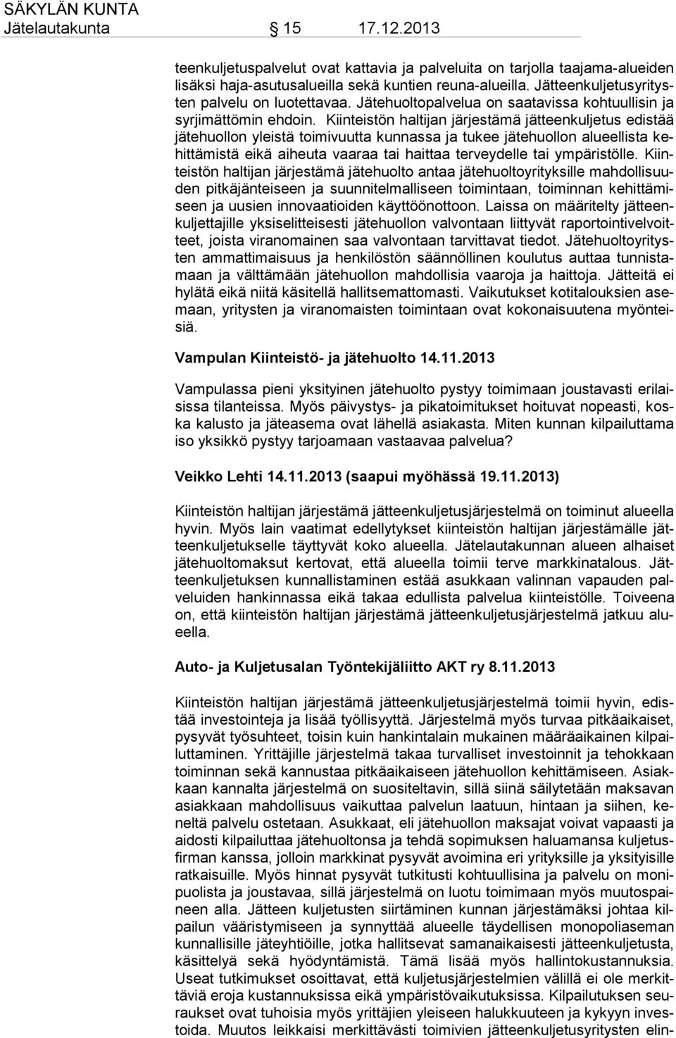 Kiinteistön haltijan järjestämä jätteenkuljetus edistää jä te huol lon yleistä toimivuutta kunnassa ja tukee jätehuollon alueellista kehit tä mis tä eikä aiheuta vaaraa tai haittaa terveydelle tai