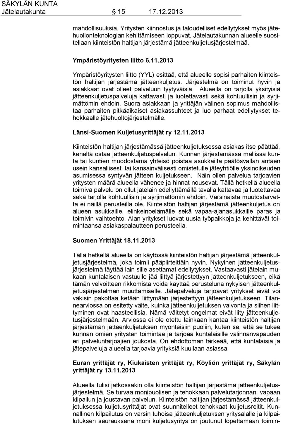 2013 Ympäristöyritysten liitto (YYL) esittää, että alueelle sopisi parhaiten kiin teistön haltijan järjestämä jätteenkuljetus.