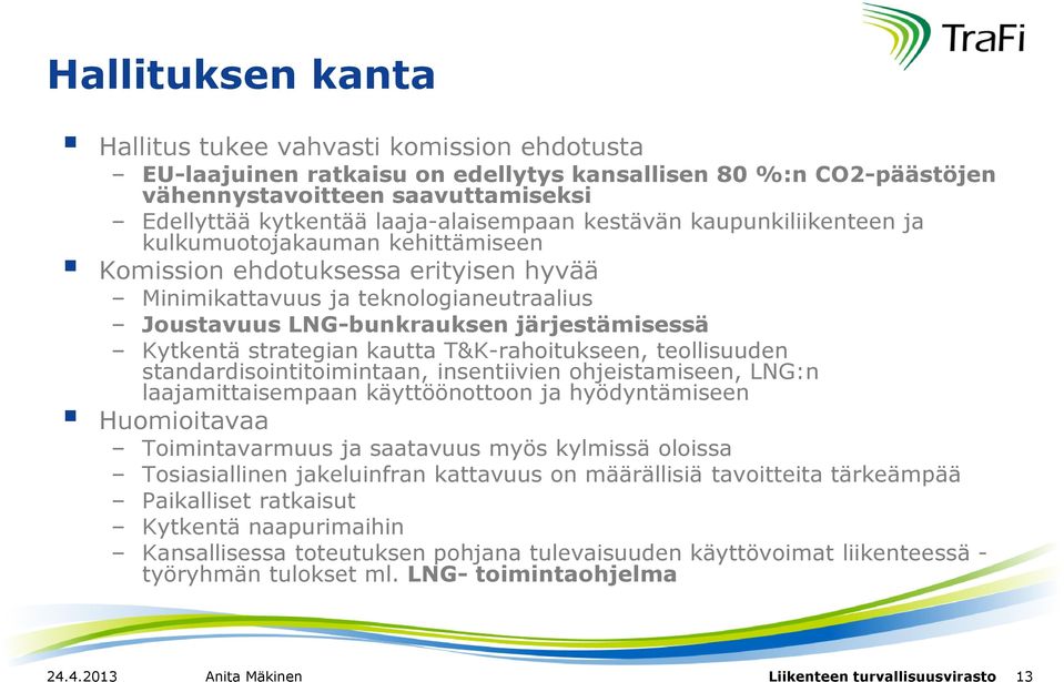 järjestämisessä Kytkentä strategian kautta T&K-rahoitukseen, teollisuuden standardisointitoimintaan, insentiivien ohjeistamiseen, LNG:n laajamittaisempaan käyttöönottoon ja hyödyntämiseen