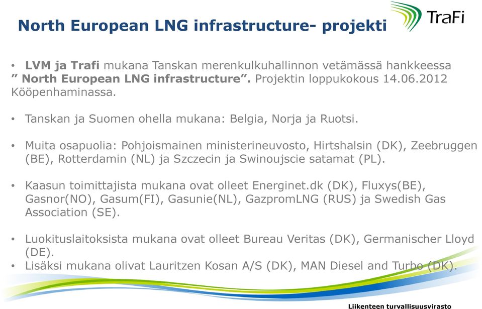 Muita osapuolia: Pohjoismainen ministerineuvosto, Hirtshalsin (DK), Zeebruggen (BE), Rotterdamin (NL) ja Szczecin ja Swinoujscie satamat (PL).