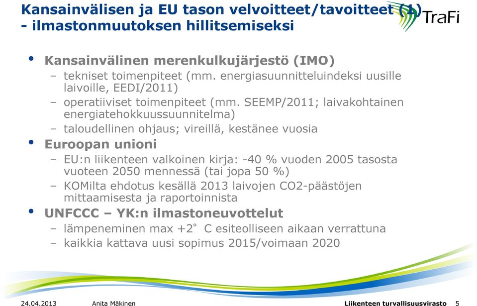 SEEMP/2011; laivakohtainen energiatehokkuussuunnitelma) taloudellinen ohjaus; vireillä, kestänee vuosia Euroopan unioni EU:n liikenteen valkoinen kirja: -40 % vuoden 2005 tasosta