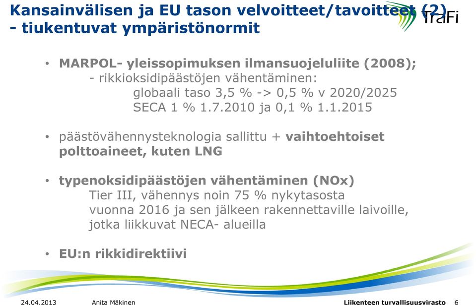 % 1.7.2010 ja 0,1 % 1.1.2015 päästövähennysteknologia sallittu + vaihtoehtoiset polttoaineet, kuten LNG typenoksidipäästöjen vähentäminen