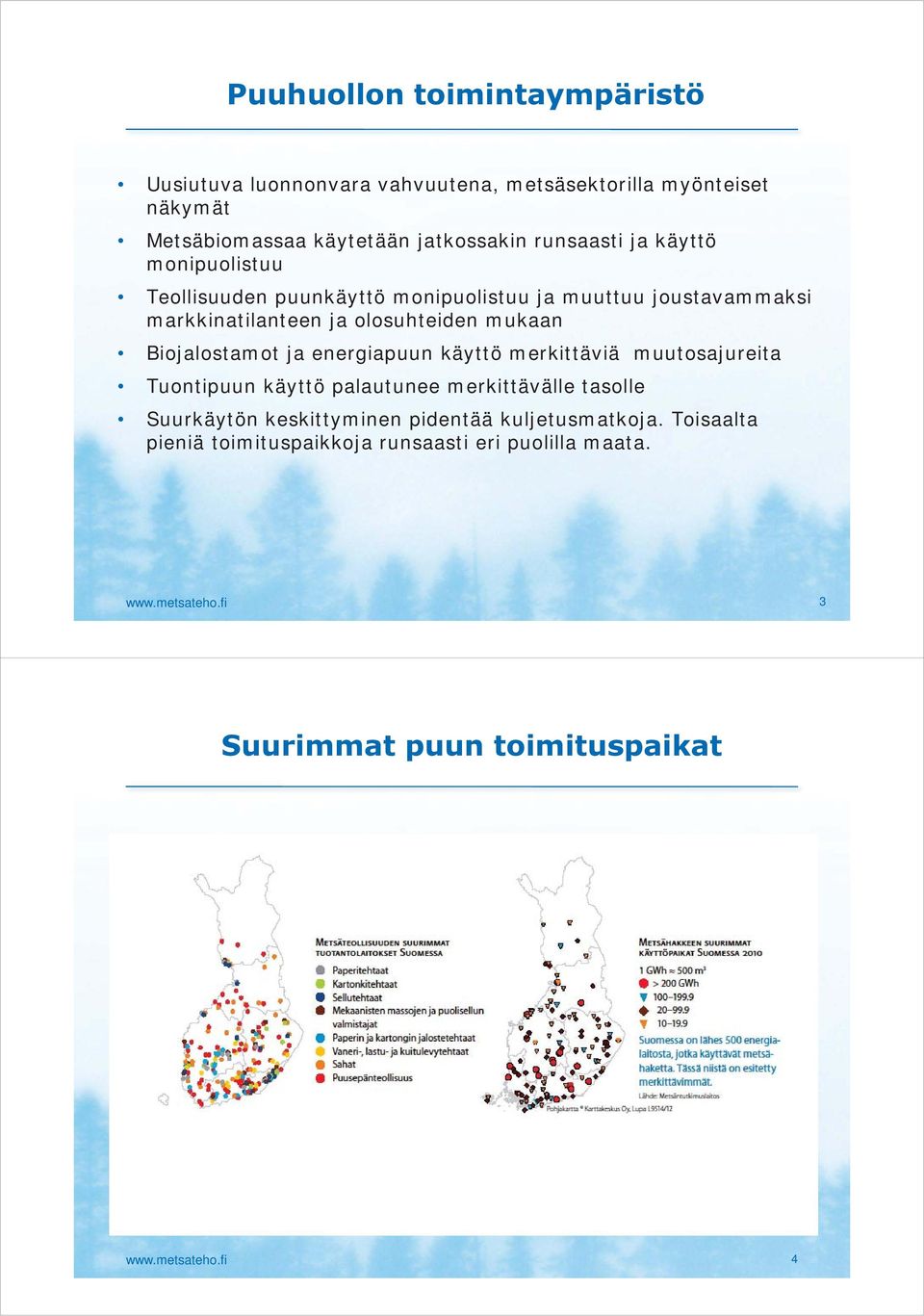 olosuhteiden mukaan Biojalostamot ja energiapuun käyttö merkittäviä muutosajureita Tuontipuun käyttö palautunee merkittävälle tasolle