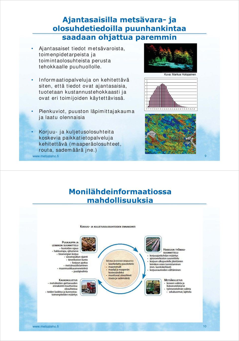 Informaatiopalveluja on kehitettävä siten, että tiedot ovat ajantasaisia, tuotetaan kustannustehokkaasti ja ovat eri toimijoiden