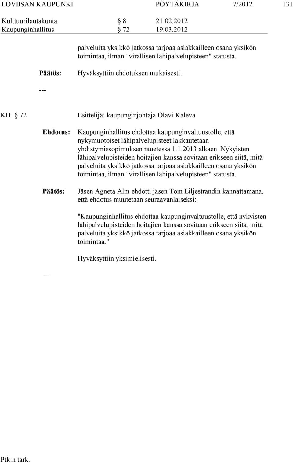 KH 72 Esittelijä: kaupunginjohtaja Olavi Kaleva Kaupunginhallitus ehdottaa kaupunginvaltuustolle, että nykymuotoiset lähi palvelupisteet lakkautetaan yhdistymissopimuksen rauetessa 1.1.2013 al kaen.