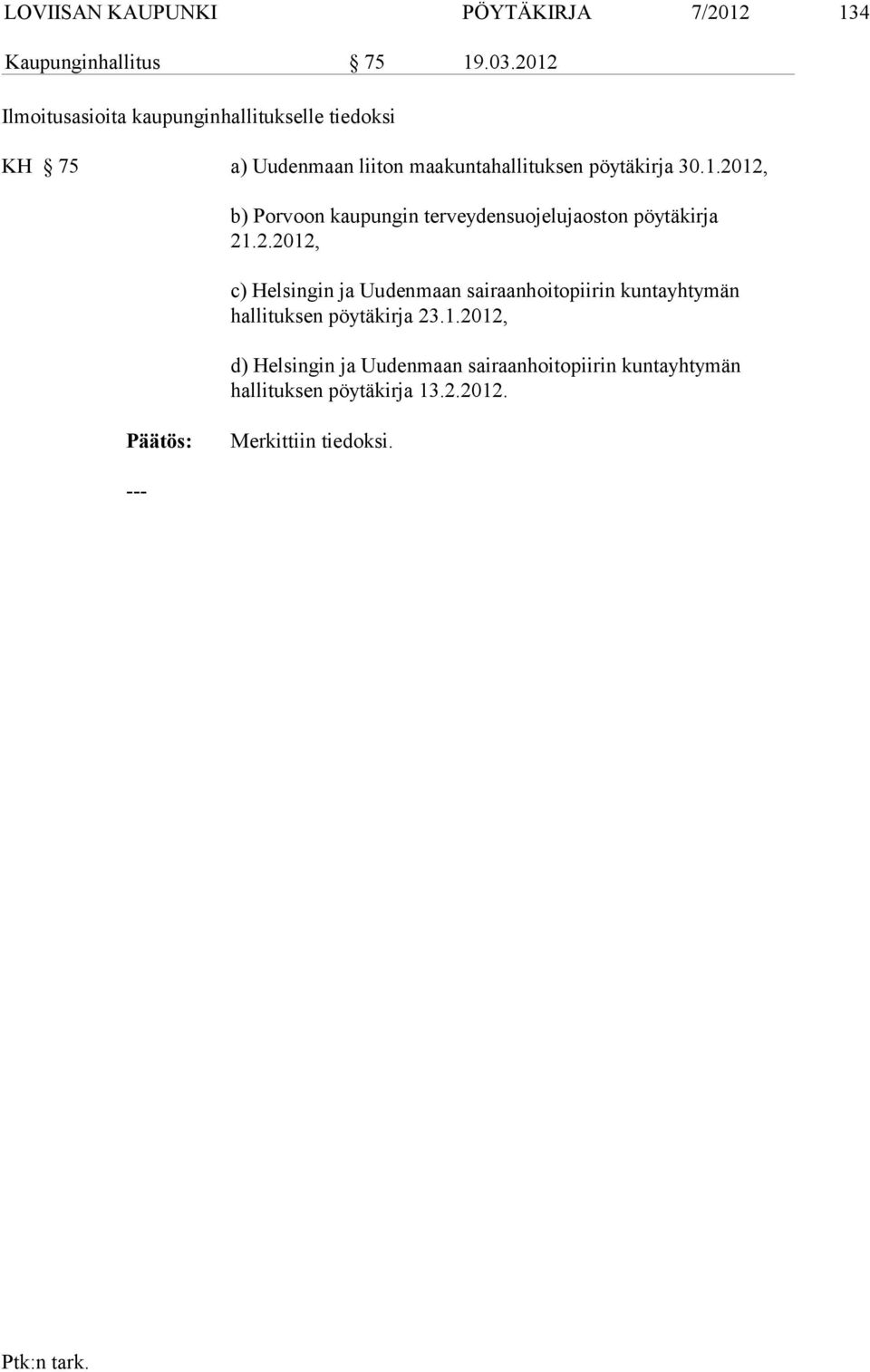 2.2012, c) Helsingin ja Uudenmaan sairaanhoitopiirin kuntayhtymän hallituksen pöytäkirja 23.1.2012, d) Helsingin ja Uudenmaan sairaanhoitopiirin kuntayhtymän hallituksen pöytäkirja 13.