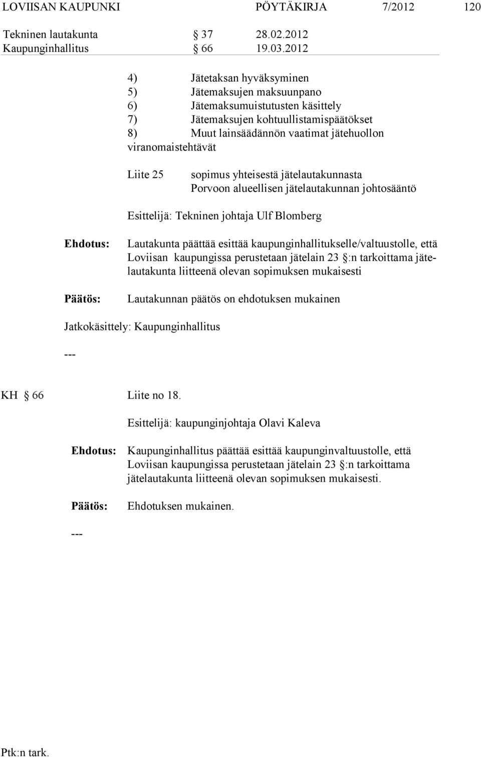 Liite 25 sopimus yhteisestä jätelautakunnasta Porvoon alueellisen jätelautakunnan johtosääntö Esittelijä: Tekninen johtaja Ulf Blomberg Lautakunta päättää esittää kaupunginhallitukselle/valtuustolle,