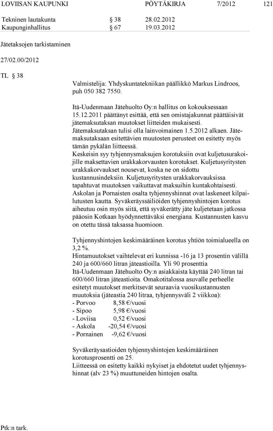 Jätemaksutaksan tulisi olla lainvoi mainen 1.5.2012 alkaen. Jätemak su tak saan esitettävien muutosten perusteet on esitetty myös tämän py kälän liit teessä.