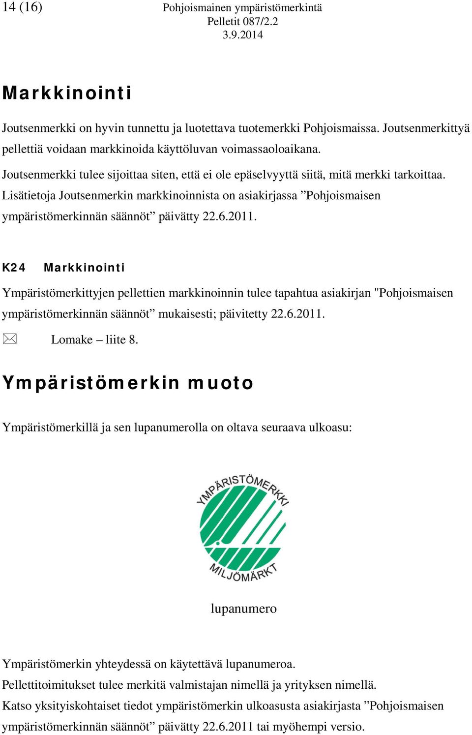 Lisätietoja Joutsenmerkin markkinoinnista on asiakirjassa Pohjoismaisen ympäristömerkinnän säännöt päivätty 22.6.2011.