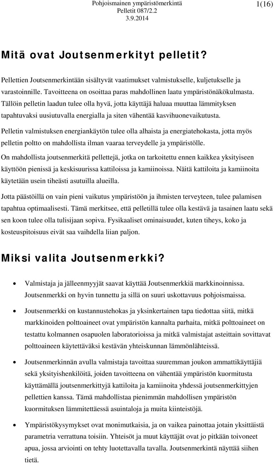 Tällöin pelletin laadun tulee olla hyvä, jotta käyttäjä haluaa muuttaa lämmityksen tapahtuvaksi uusiutuvalla energialla ja siten vähentää kasvihuonevaikutusta.