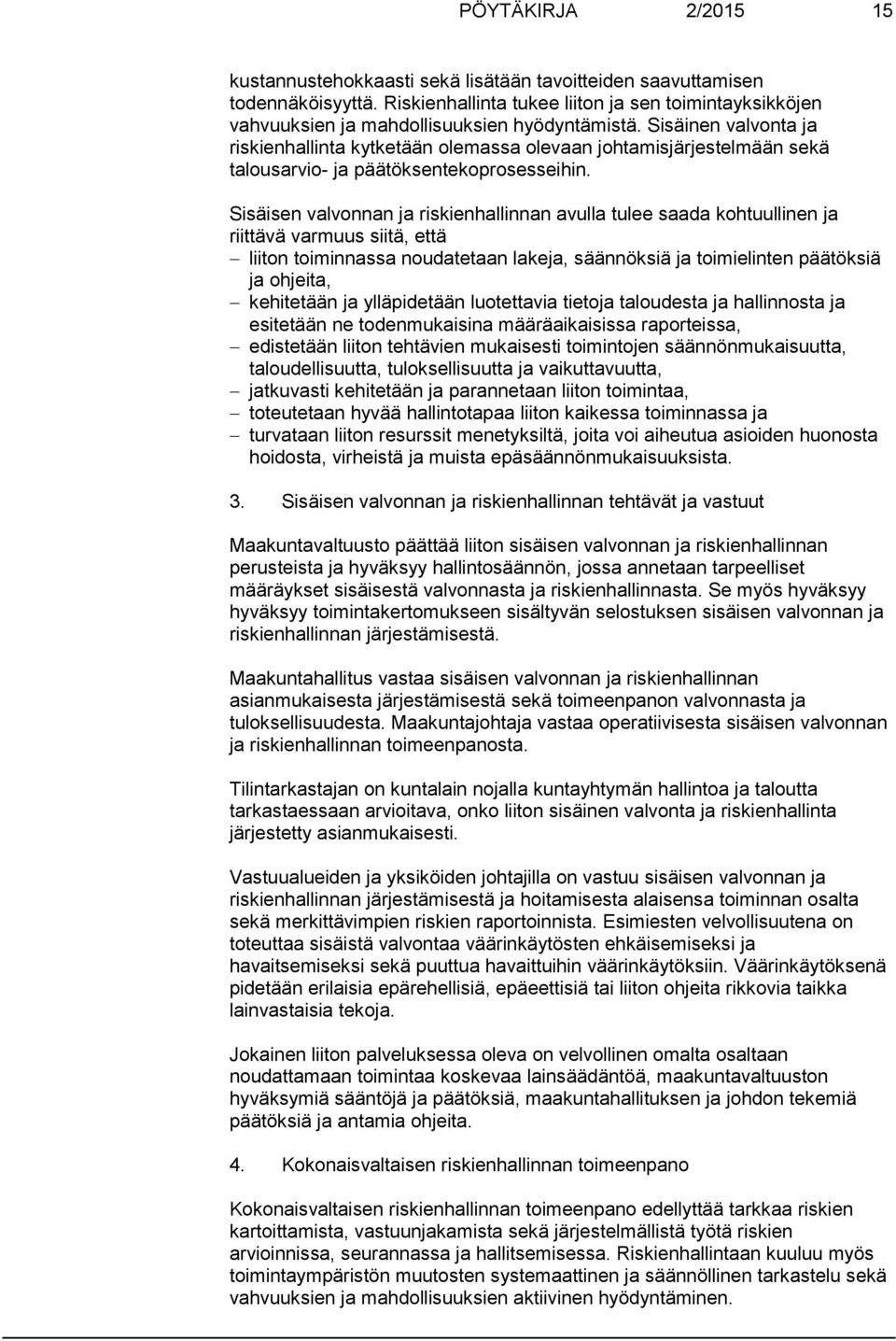 Sisäinen valvonta ja riskienhallinta kytketään olemassa olevaan johtamisjärjestelmään sekä talousarvio- ja päätöksentekoprosesseihin.