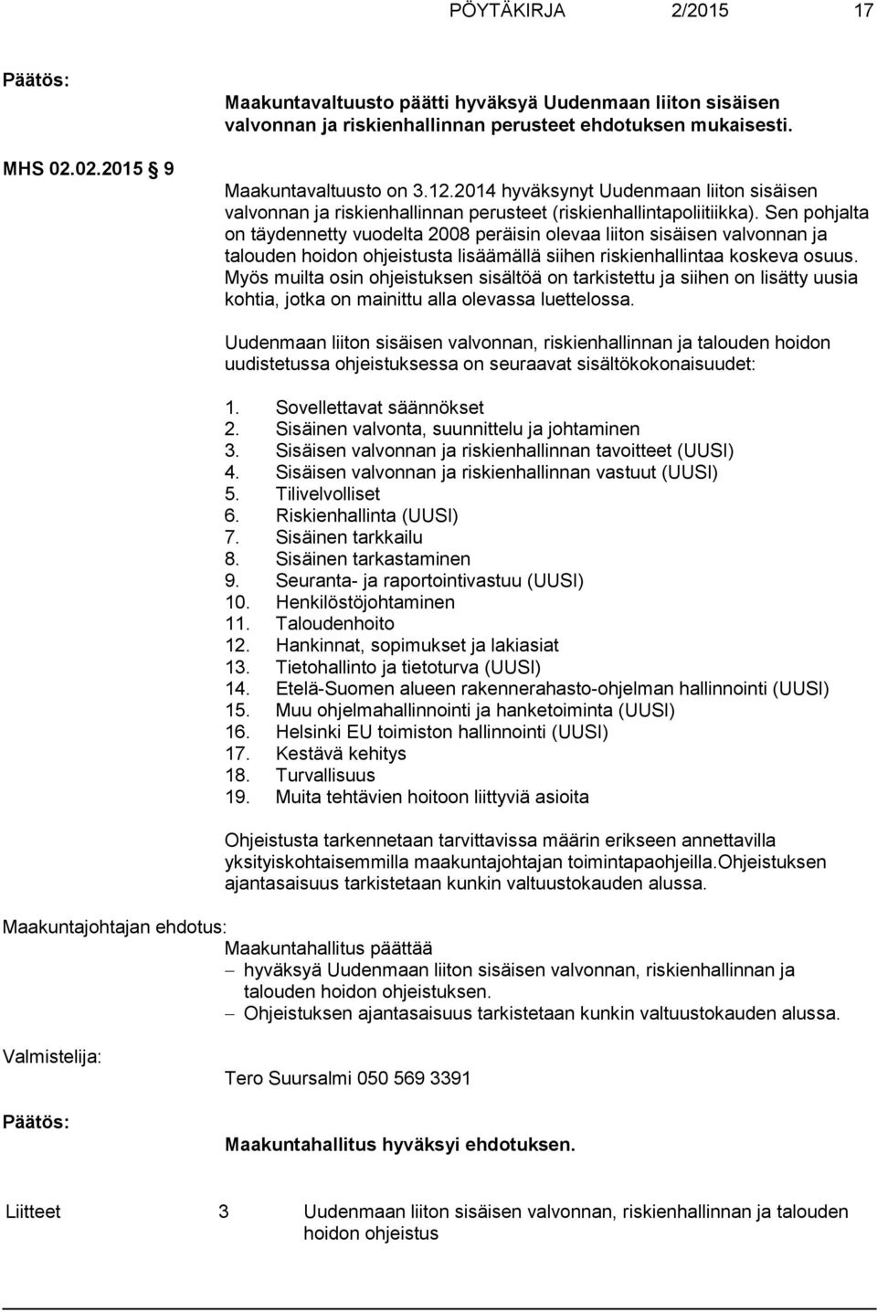 Sen pohjalta on täydennetty vuodelta 2008 peräisin olevaa liiton sisäisen valvonnan ja talouden hoidon ohjeistusta lisäämällä siihen riskienhallintaa koskeva osuus.
