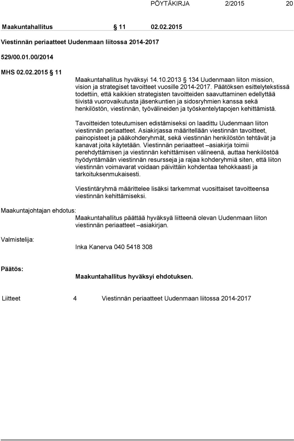 Päätöksen esittelytekstissä todettiin, että kaikkien strategisten tavoitteiden saavuttaminen edellyttää tiivistä vuorovaikutusta jäsenkuntien ja sidosryhmien kanssa sekä henkilöstön, viestinnän,