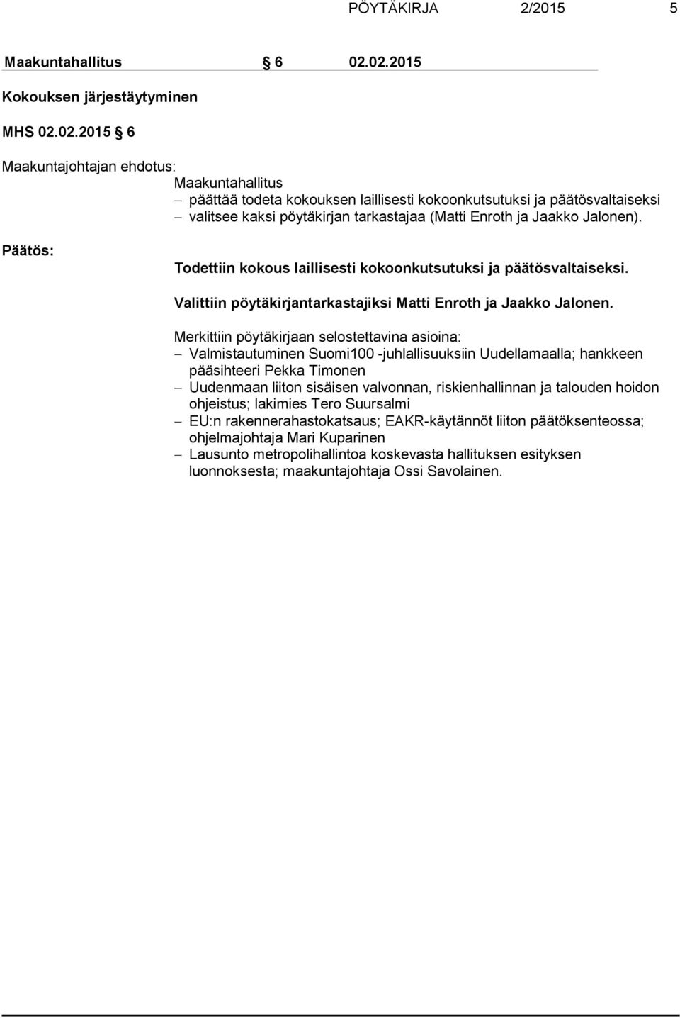 tarkastajaa (Matti Enroth ja Jaakko Jalonen). Todettiin kokous laillisesti kokoonkutsutuksi ja päätösvaltaiseksi. Valittiin pöytäkirjantarkastajiksi Matti Enroth ja Jaakko Jalonen.