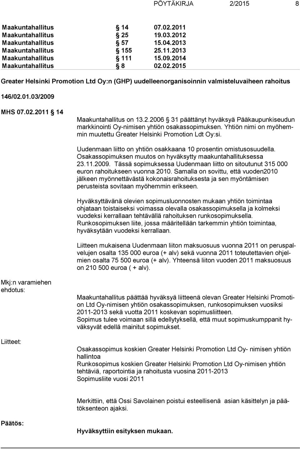 Yhtiön nimi on myöhemmin muutettu Greater Helsinki Promotion Ldt Oy:si. Uudenmaan liitto on yhtiön osakkaana 10 prosentin omistusosuudella.
