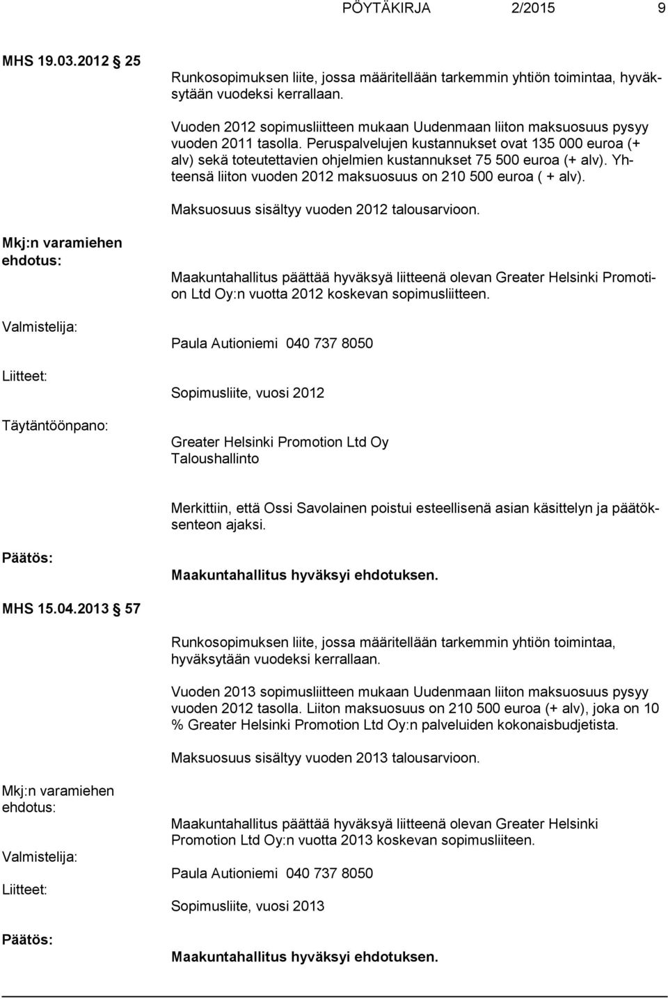 Peruspalvelujen kustannukset ovat 135 000 eu roa (+ alv) se kä to teu tetta vien ohjelmien kustannukset 75 500 euroa (+ alv). Yhteensä lii ton vuo den 2012 mak su osuus on 210 500 euroa ( + alv).