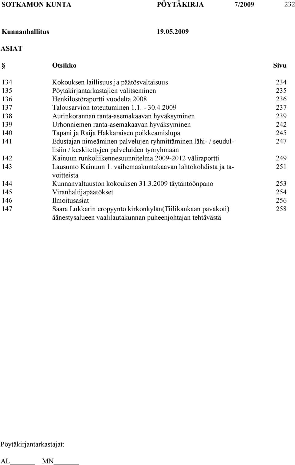 4.2009 237 138 Aurinkorannan ranta-asemakaavan hyväksyminen 239 139 Urhonniemen ranta-asemakaavan hyväksyminen 242 140 Tapani ja Raija Hakkaraisen poikkeamislupa 245 141 Edustajan nimeäminen