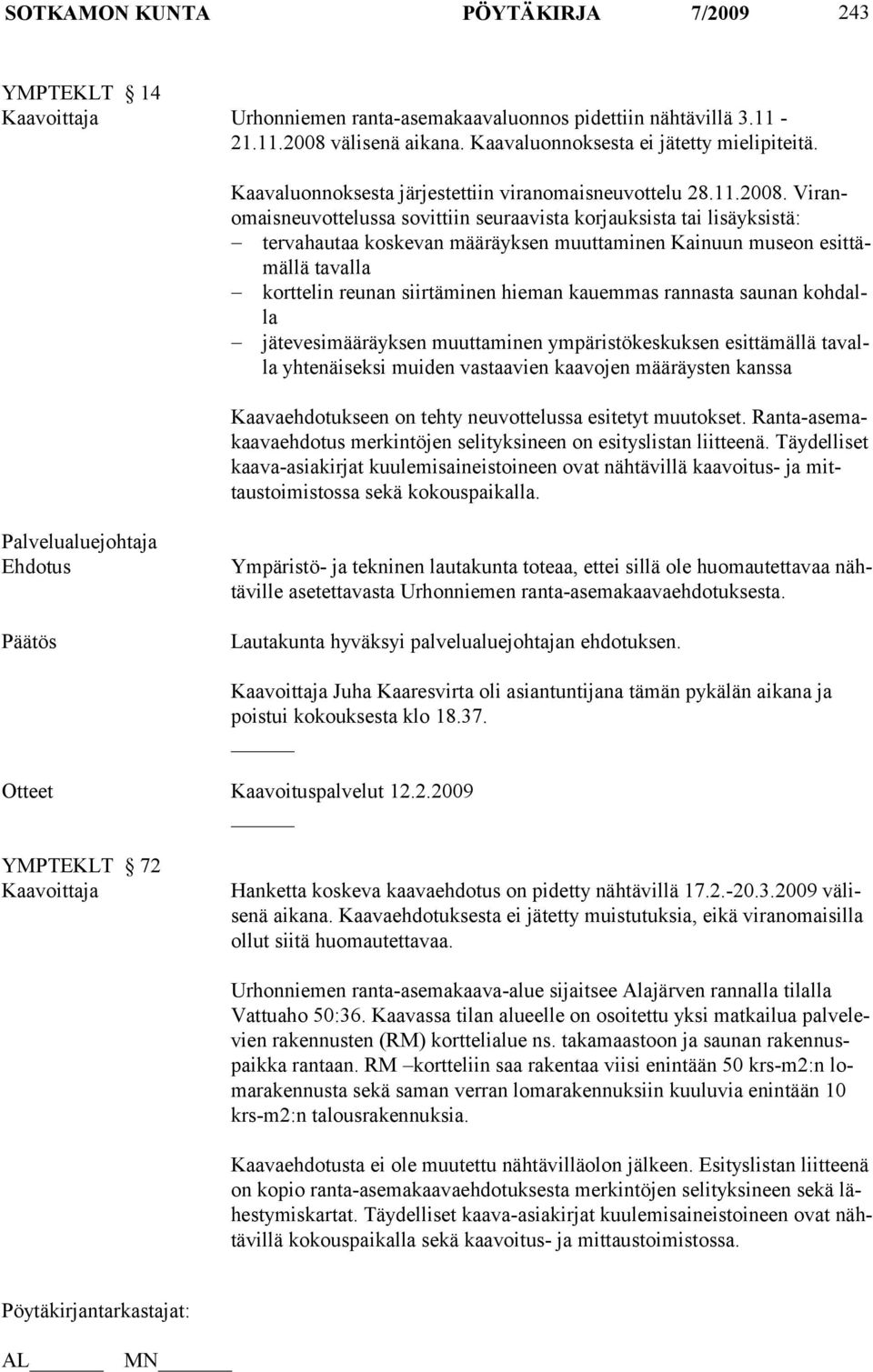 Viranomaisneuvottelussa sovittiin seuraavista korjauksista tai lisäyksistä: tervahautaa koskevan määräyksen muuttaminen Kainuun museon esittämällä tavalla korttelin reunan siirtäminen hieman kauemmas