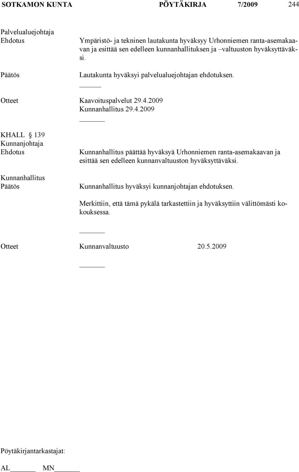 2009 29.4.2009 KHALL 139 Kunnanjohtaja päättää hyväksyä Urhonniemen ranta-asemakaa van ja esittää sen edelleen kunnanvaltuuston hyväksyttäväksi.