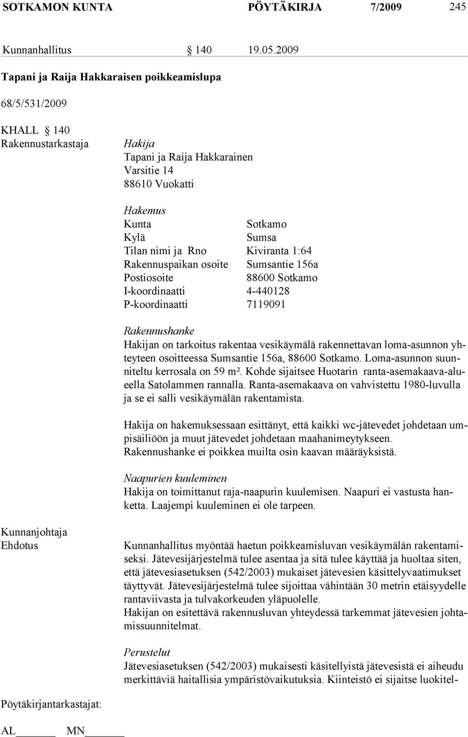 Rno Kiviranta 1:64 Rakennuspaikan osoite Sumsantie 156a Postiosoite 88600 Sotkamo I-koordinaatti 4-440128 P-koordinaatti 7119091 Rakennushanke Hakijan on tarkoitus rakentaa vesikäymälä rakennettavan