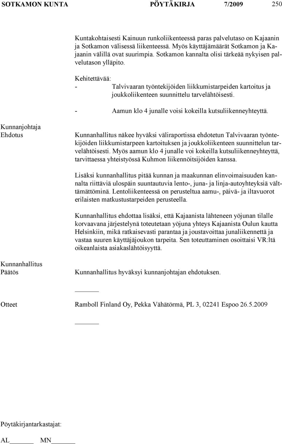 Kehitettävää: - Talvivaaran työntekijöiden liikkumistarpeiden kartoitus ja joukkoliikenteen suunnittelu tarvelähtöisesti. - Aamun klo 4 junalle voisi kokeilla kutsuliikenneyhteyttä.