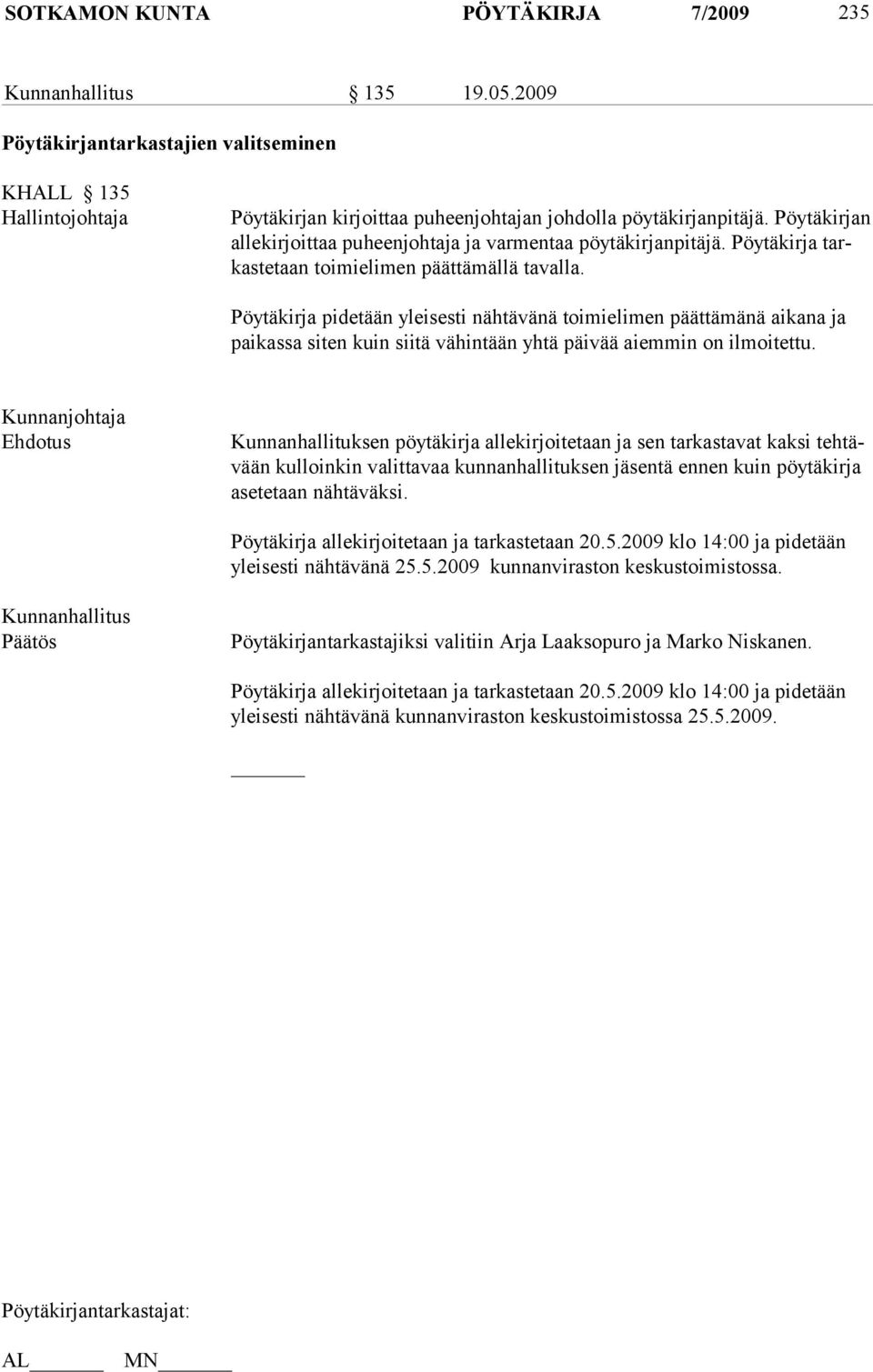 Pöytäkirja pidetään yleisesti nähtävänä toimielimen päättämänä aikana ja paikassa siten kuin siitä vähintään yhtä päivää aiemmin on ilmoitettu.