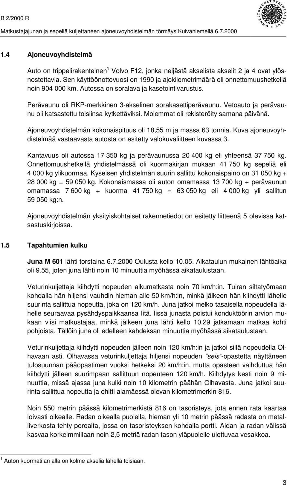 Vetoauto ja perävaunu oli katsastettu toisiinsa kytkettäviksi. Molemmat oli rekisteröity samana päivänä. Ajoneuvoyhdistelmän kokonaispituus oli 18,55 m ja massa 63 tonnia.