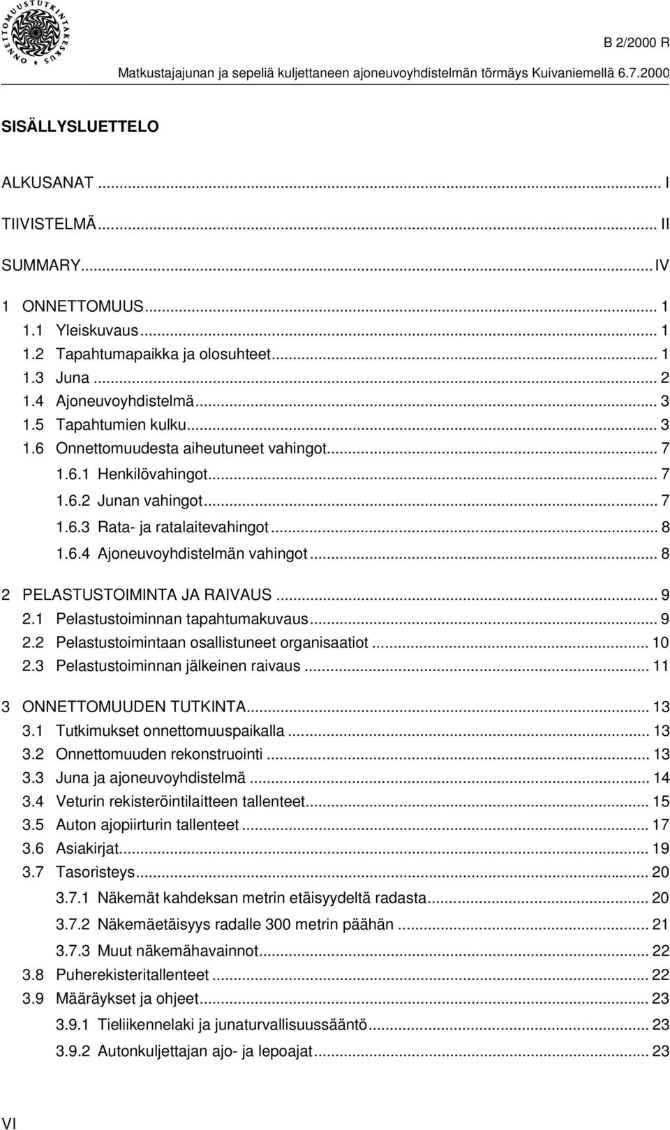 .. 8 2 PELASTUSTOIMINTA JA RAIVAUS... 9 2.1 Pelastustoiminnan tapahtumakuvaus... 9 2.2 Pelastustoimintaan osallistuneet organisaatiot... 10 2.3 Pelastustoiminnan jälkeinen raivaus.