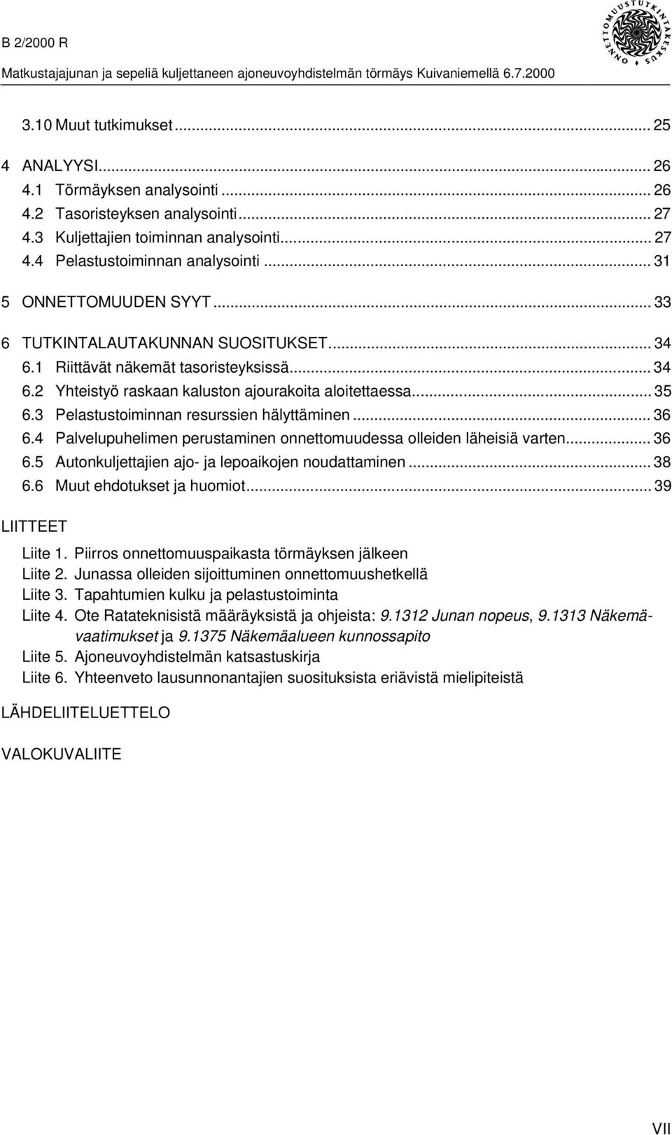 3 Pelastustoiminnan resurssien hälyttäminen... 36 6.4 Palvelupuhelimen perustaminen onnettomuudessa olleiden läheisiä varten... 36 6.5 Autonkuljettajien ajo- ja lepoaikojen noudattaminen... 38 6.