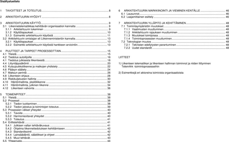 .. 13 4 PUUTTEET JA TARPEET PROSESSEITTAIN... 15 4.1 Yleistä... 15 4.2 Tiedotus autoilijoille... 16 4.1 Tiedotus julkisesta liikenteestä... 18 4.4 Liityntäpysäköinti... 20 4.