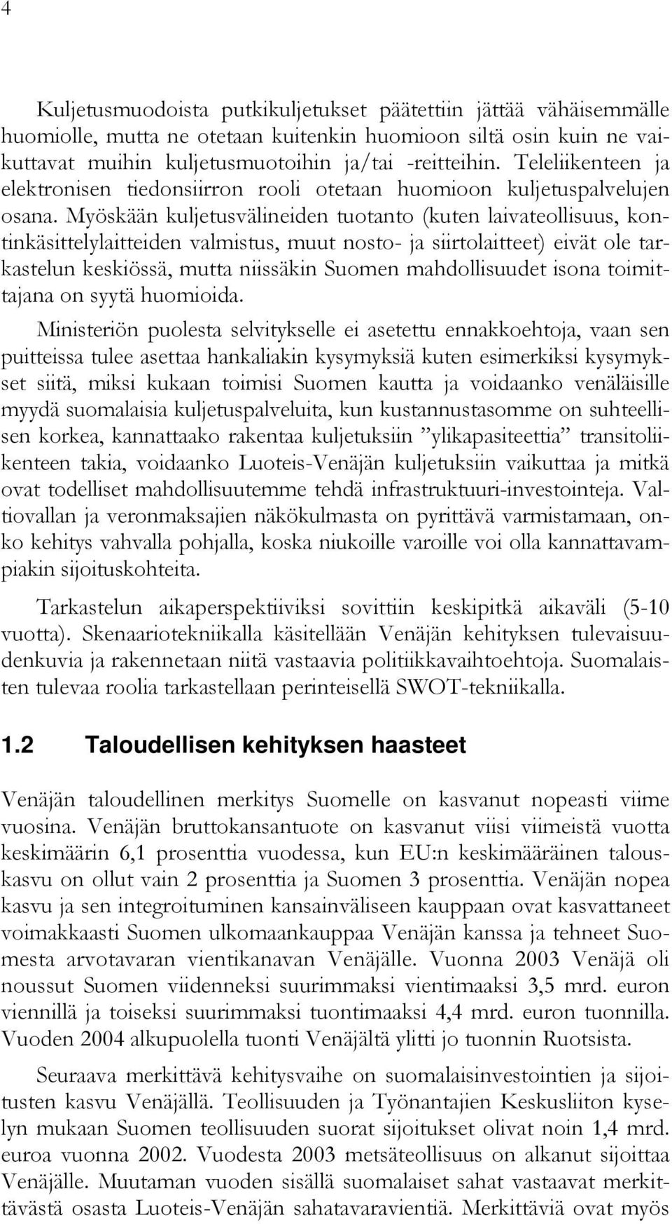 Myöskään kuljetusvälineiden tuotanto (kuten laivateollisuus, kontinkäsittelylaitteiden valmistus, muut nosto- ja siirtolaitteet) eivät ole tarkastelun keskiössä, mutta niissäkin Suomen mahdollisuudet