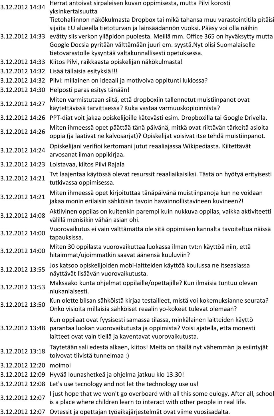 Meillä mm. Office 365 on hyväksytty mutta Google Docsia pyritään välttämään juuri em. syystä.nyt olisi Suomalaiselle tietovarastolle kysyntää valtakunnallisesti opetuksessa. 3.12.